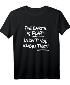 THE EARTH IS FLAT DIDN'T YOU KNOW THAT? - Humoriges Statement T-Shirt für Flat-Earth-Anhänger für Männer und Frauen