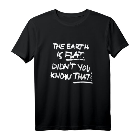 THE EARTH IS FLAT DIDN'T YOU KNOW THAT? - Humoriges Statement T-Shirt für Flat-Earth-Anhänger für Männer und Frauen